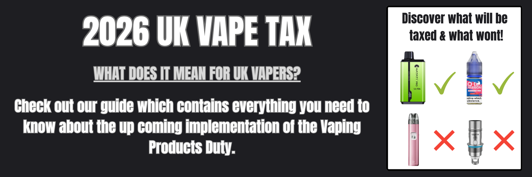 Vape products showing what will and what wont be taxed in the up coming UK Vaping Products Duty Vape Tax scheme introduced by the UK Government.
