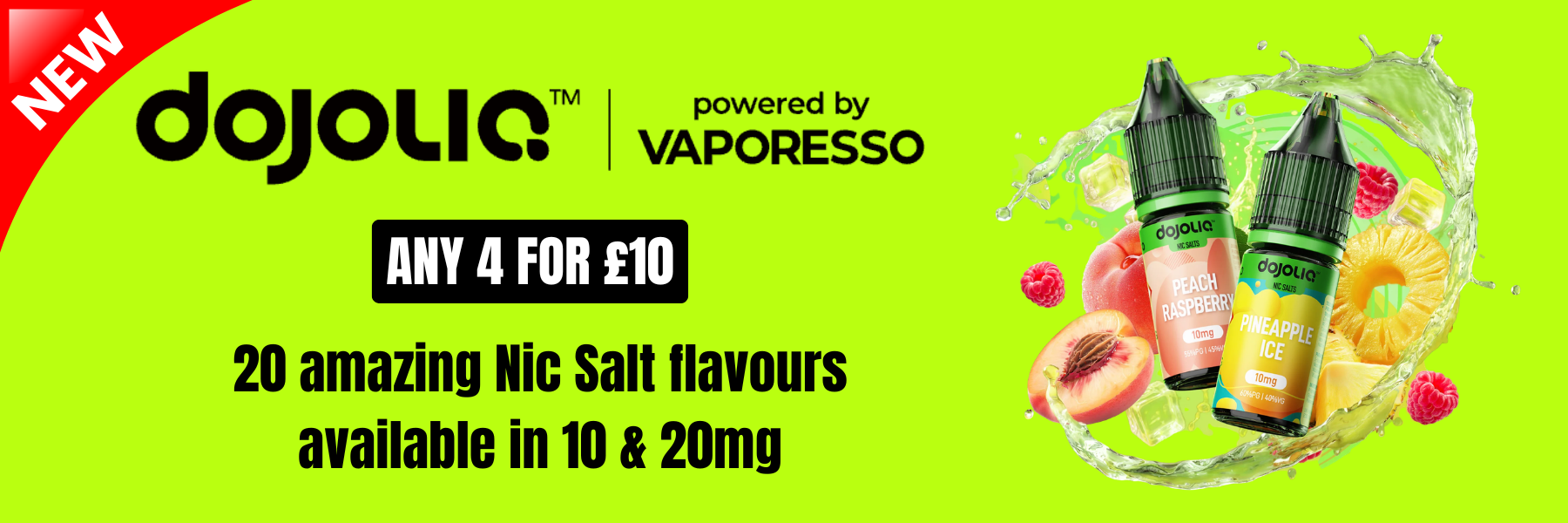 Vaporesso Dojoliq nic salts promotion of any 4 for £10 with 2 e-liquid bottles on a green background with 'new' in the top left corner.